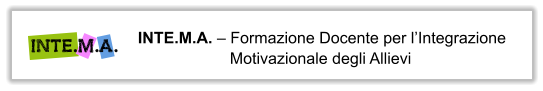 INTE.M.A.  Formazione Docente per lIntegrazione Motivazionale degli Allievi INTE.M.A.