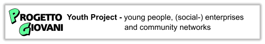 Youth Project - young people, (social-) enterprises and community networks  PROGETTOGIOVANI